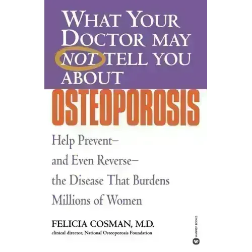 What Your Doctor May Not Tell You about Osteoporosis: Help Prevent--And Even Reverse--The Disease That Burdens Millions of Women