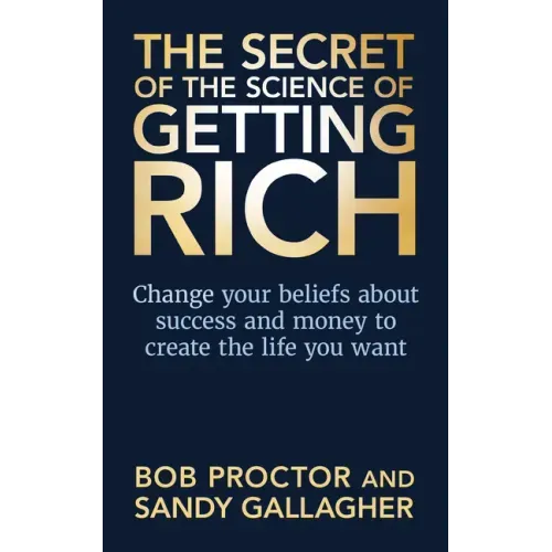 The Secret of The Science of Getting Rich: Change Your Beliefs About Success and Money to Create The Life You Want