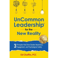 UnCommon Leadership(R) for the New Reality: 3 Principles That Drive Greater Awareness, Engagement, and Psychological Safety