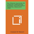The Wright Ancestry of Caroline, Dorchester, Somerset and Wicomico Counties, Maryland (1907)