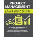 Project Management QuickStart Guide: The Simplified Beginner's Guide to Precise Planning, Strategic Resource Management, and Delivering World Class Re