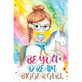 Be You Dream Bigger Girl: Inspiring Stories of Confidence, Kindness, Courage, Motivation and Self-Belief for Loved and Amazing Girls