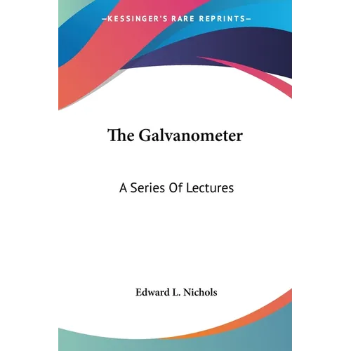 The Galvanometer: A Series Of Lectures