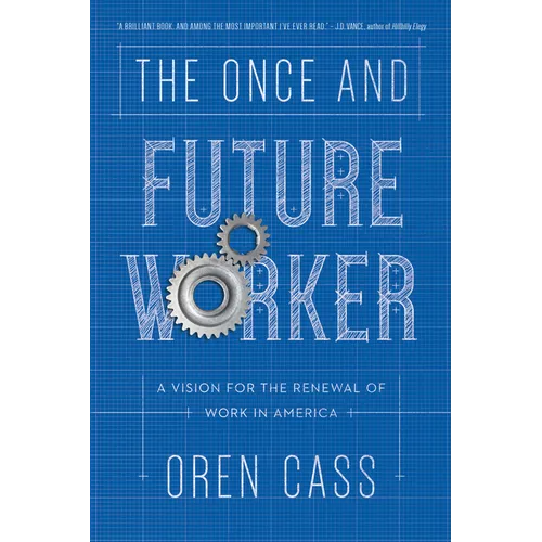 The Once and Future Worker: A Vision for the Renewal of Work in America