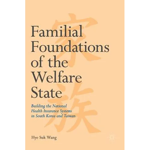 Familial Foundations of the Welfare State: Building the National Health Insurance Systems in South Korea and Taiwan