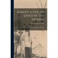 Almost a Life, or Saved by the Indians: A Truthful Story of Life Among our Western Indians