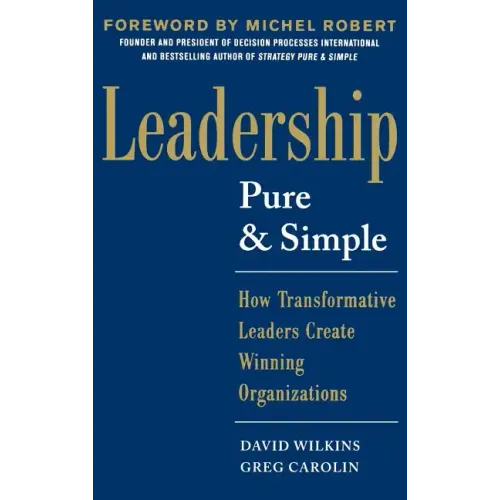 Leadership Pure and Simple: How Transformative Leaders Create Winning Organizations