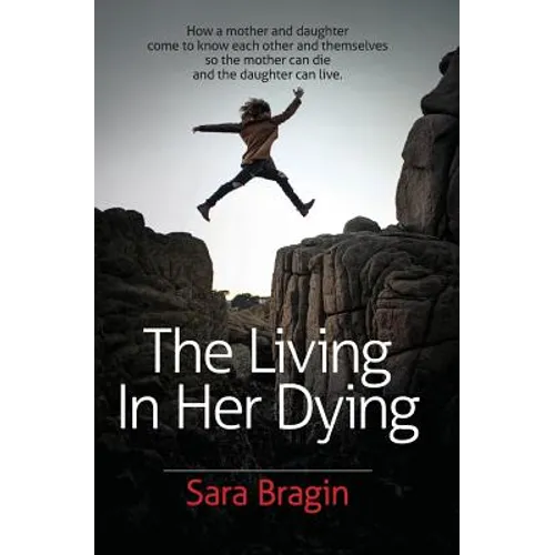 The Living In Her Dying: How a mother and daughter come to know each other and themselves so the mother can die and the daughter can live.