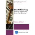 Smart Marketing: How to Dramatically Grow Your Revenue
