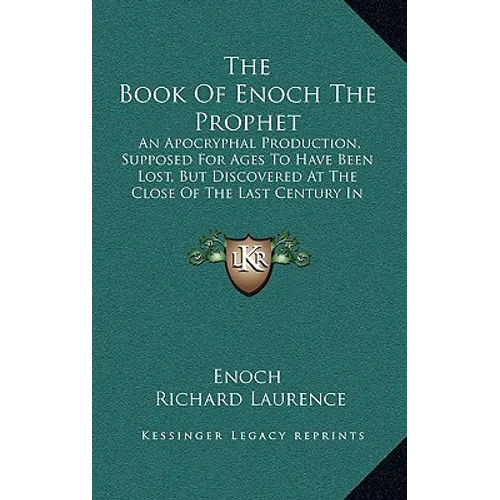 The Book Of Enoch The Prophet: An Apocryphal Production, Supposed For Ages To Have Been Lost, But Discovered At The Close Of The Last Century In Abys