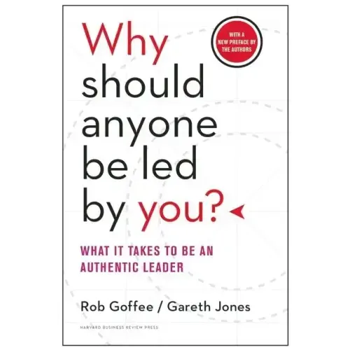 Why Should Anyone Be Led by You?: What It Takes to Be an Authentic Leader