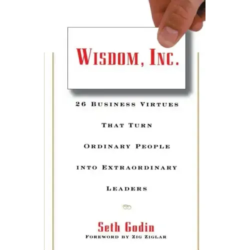 Wisdom, Inc.: 30 Business Virtues That Turn Ordinary People Into Extraordinary Leaders