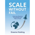 Scale Without Fail: Grow Your Business Successfully From Pilot To Profit