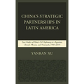 China's Strategic Partnerships in Latin America: Case Studies of China's Oil Diplomacy in Argentina, Brazil, Mexico, and Venezuela, 1991-2015