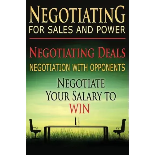 Negotiating for Sales and Power: Negotiating Deals, Negotiation with Opponents, Negotiate Your Salary to Win