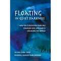 Floating in Quiet Darkness: How the Floatation Tank Has Changed Our Lives and Is Changing the World