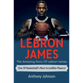 LeBron James: The amazing story of LeBron James - one of basketball's most incredible players!