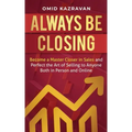 Always Be Closing: Become a master closer in sales and perfect the art of selling to anyone both in person and online