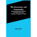 The Lieutenant and Commander; Being Autobigraphical Sketches of His Own Career, from Fragments of Voyages and Travels