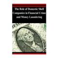 The Role of Domestic Shell Companies in Financial Crime and Money Laundering