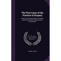 The First Lines of the Practice of Surgery: Being an Elementary Work for Students and a Concise Book of Reference for Practitioners