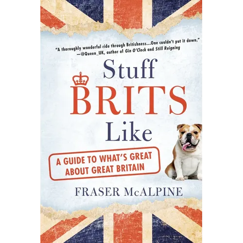 Stuff Brits Like: A Guide to What's Great About Great Britain