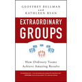 Extraordinary Groups: How Ordinary Teams Achieve Amazing Results