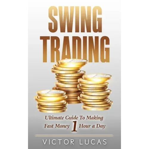 Swing Trading: The Ultimate Guide to Making Fast Money 1 Hour a Day