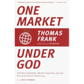 One Market Under God: Extreme Capitalism, Market Populism, and the End of Economic Democracy