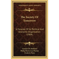 The Society Of Tomorrow: A Forecast Of Its Political And Economic Organization (1904)