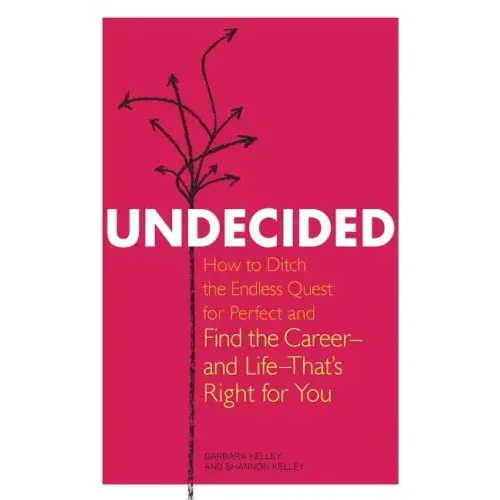Undecided: How to Ditch the Endless Quest for Perfect and Find the Career-and Life-That's Right for You