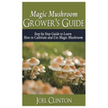 Magic Mushroom Grower's Guide: Step by Step Guide to Learn How to Cultivate and Use Magic Mushroom
