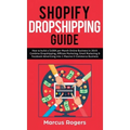 Shopify Dropshipping Guide: How to build a $100K per Month Online Business in 2019. Combine Dropshipping, Affiliate Marketing, Email Marketing & Faceb