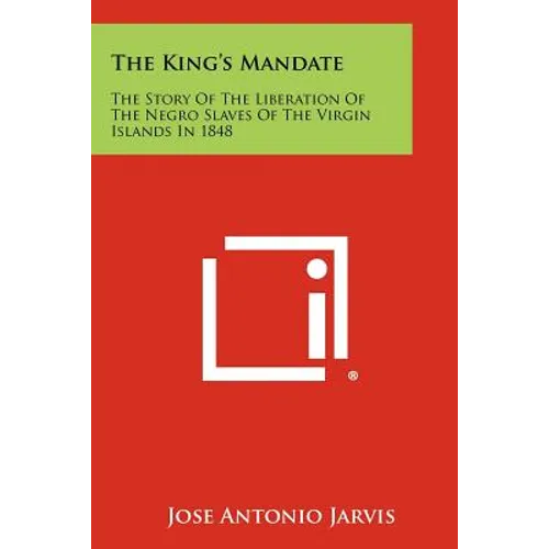 The King's Mandate: The Story Of The Liberation Of The Negro Slaves Of The Virgin Islands In 1848