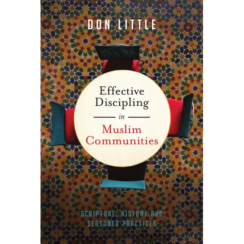 Effective Discipling in Muslim Communities: Scripture, History and Seasoned Practices