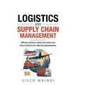 Efficient Logistics and Supply Chain Management Systems: Efficient Systems within the Globe And Direct Delivery for Effective Globalization