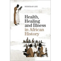 Health, Healing and Illness in African History