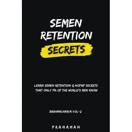 Semen Retention Secrets-Learn Semen Retention Secrets That Only 1% of The World's Men Know-Brahmacharya Vol-2