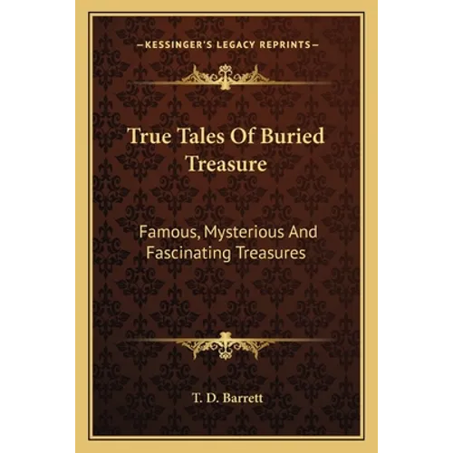 True Tales Of Buried Treasure: Famous, Mysterious And Fascinating Treasures