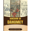Kingdom of Dahomey: A Brief Overview from Beginning to the End