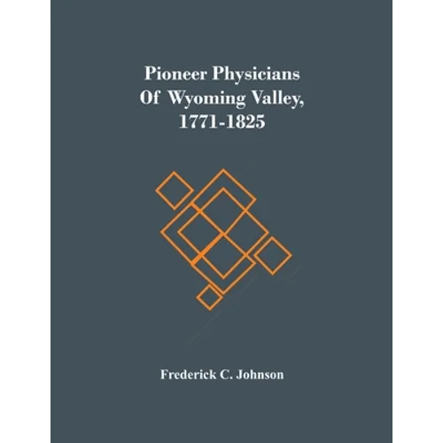 Pioneer Physicians Of Wyoming Valley, 1771-1825