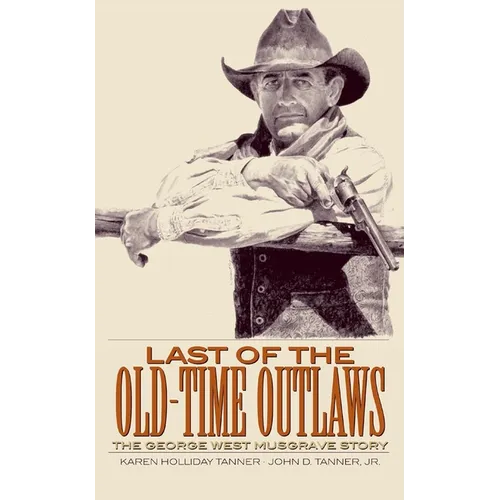 Last of the Old-Time Outlaws: The George West Musgrave Story