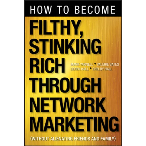 How to Become Filthy, Stinking Rich Through Network Marketing: Without Alienating Friends and Family