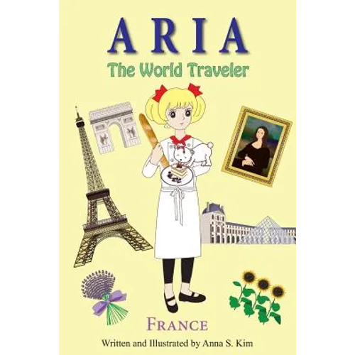 Aria The World Traveler: France: (fun and educational children's picture book for age 4-10 years old)