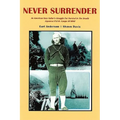 Never Surrender: An American Navy Sailor's Struggle For Survival in the Deadly Japanese P.O.W. Camps of WW II