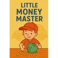 Little Money Master: Big Lessons for Small Savers: Smart Money Skills for Young Minds