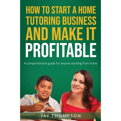 How to start a Home Tutoring Business and make it profitable: A comprehensive guide for anyone working from home