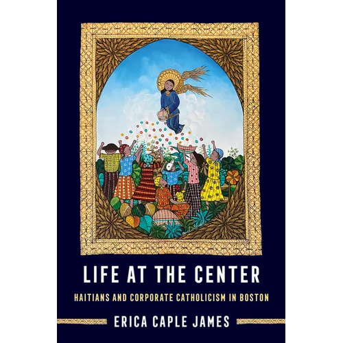 Life at the Center: Haitians and Corporate Catholicism in Boston Volume 15