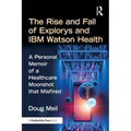 The Rise and Fall of Explorys and IBM Watson Health: A Personal Memoir of a Healthcare Moonshot That Misfired