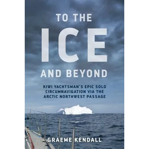 To the Ice and Beyond: Sailing Solo Across 32 Oceans and Seaways